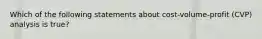 Which of the following statements about cost-volume-profit (CVP) analysis is true?