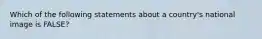 Which of the following statements about a country's national image is FALSE?