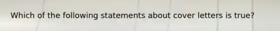 Which of the following statements about cover letters is true?