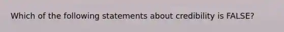 Which of the following statements about credibility is FALSE?