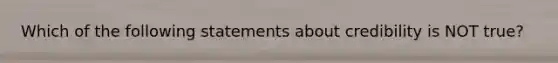 Which of the following statements about credibility is NOT true?