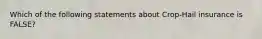 Which of the following statements about Crop-Hail insurance is FALSE?