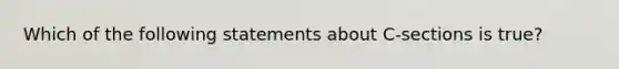 Which of the following statements about C-sections is true?