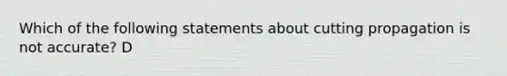 Which of the following statements about cutting propagation is not accurate? D