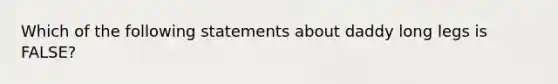 Which of the following statements about daddy long legs is FALSE?