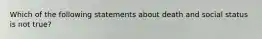 Which of the following statements about death and social status is not true?