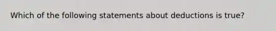 Which of the following statements about deductions is true?