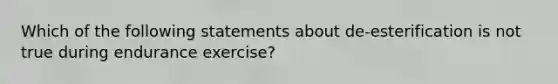 Which of the following statements about de-esterification is not true during endurance exercise?