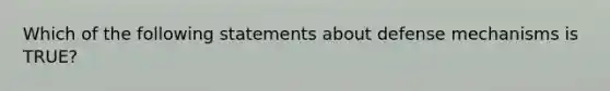 Which of the following statements about defense mechanisms is TRUE?