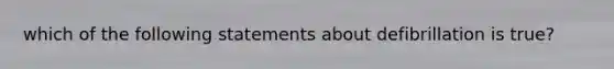 which of the following statements about defibrillation is true?