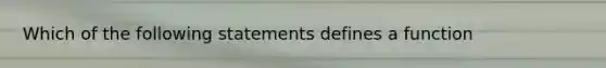 Which of the following statements defines a​ function