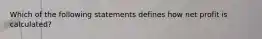 Which of the following statements defines how net profit is calculated?