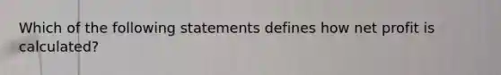 Which of the following statements defines how net profit is calculated?