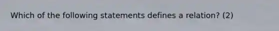 Which of the following statements defines a​ relation? (2)