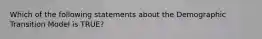 Which of the following statements about the Demographic Transition Model is TRUE?