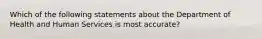 Which of the following statements about the Department of Health and Human Services is most accurate?