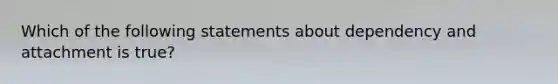 Which of the following statements about dependency and attachment is true?