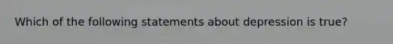 Which of the following statements about depression is true?