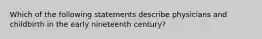 Which of the following statements describe physicians and childbirth in the early nineteenth century?