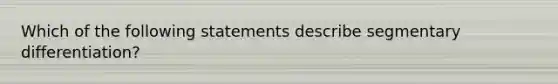 Which of the following statements describe segmentary differentiation?