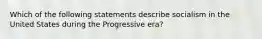 Which of the following statements describe socialism in the United States during the Progressive era?