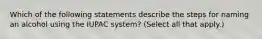 Which of the following statements describe the steps for naming an alcohol using the IUPAC system? (Select all that apply.)