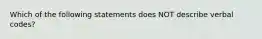 Which of the following statements does NOT describe verbal codes?