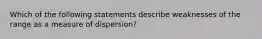 Which of the following statements describe weaknesses of the range as a measure of dispersion?