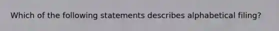 Which of the following statements describes alphabetical filing?