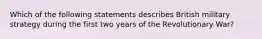 Which of the following statements describes British military strategy during the first two years of the Revolutionary War?