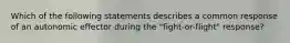 Which of the following statements describes a common response of an autonomic effector during the "fight-or-flight" response?