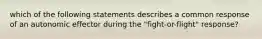 which of the following statements describes a common response of an autonomic effector during the "fight-or-flight" response?