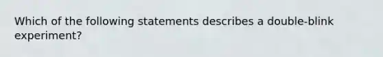 Which of the following statements describes a double-blink experiment?