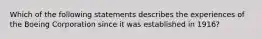 Which of the following statements describes the experiences of the Boeing Corporation since it was established in 1916?