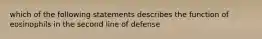 which of the following statements describes the function of eosinophils in the second line of defense