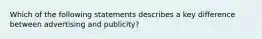 Which of the following statements describes a key difference between advertising and publicity?