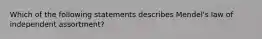 Which of the following statements describes Mendel's law of independent assortment?