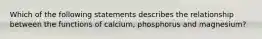 Which of the following statements describes the relationship between the functions of calcium, phosphorus and magnesium?