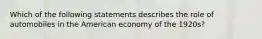 Which of the following statements describes the role of automobiles in the American economy of the 1920s?