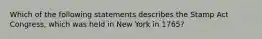 Which of the following statements describes the Stamp Act Congress, which was held in New York in 1765?