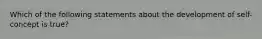 Which of the following statements about the development of self-concept is true?