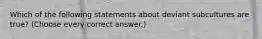 Which of the following statements about deviant subcultures are true? (Choose every correct answer.)