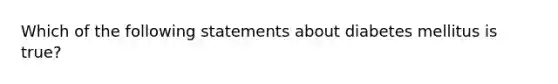 Which of the following statements about diabetes mellitus is true?