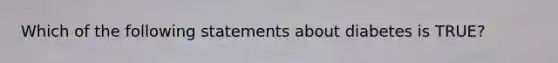 Which of the following statements about diabetes is TRUE?