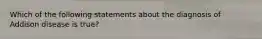 Which of the following statements about the diagnosis of Addison disease is true?