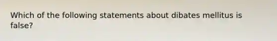 Which of the following statements about dibates mellitus is false?