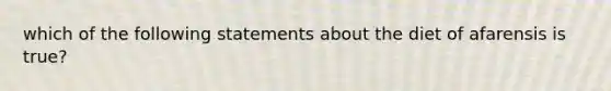 which of the following statements about the diet of afarensis is true?