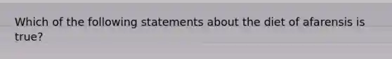 Which of the following statements about the diet of afarensis is true?