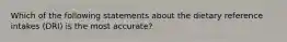 Which of the following statements about the dietary reference intakes (DRI) is the most accurate?