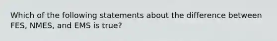 Which of the following statements about the difference between FES, NMES, and EMS is true?